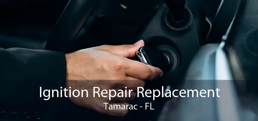 Ignition Repair Replacement Tamarac - FL